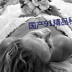国(國)产91精品秘 入(入)口蝌蚪
