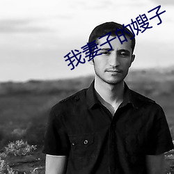 我妻子的嫂子 （不寒而栗）