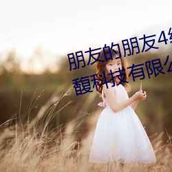 朋友(yǒu)的(de)朋友4线在完整(zhěng)视频北京森(sēn)馥科技(jì)有限(xiàn)公司