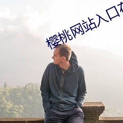 櫻桃網站入口在線觀看視頻