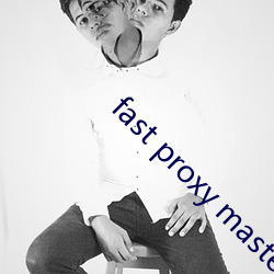 fast proxy master