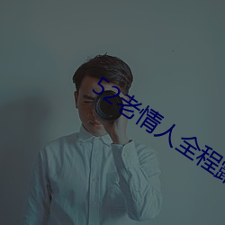 52老情人全程露脸人老心不