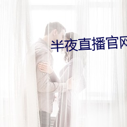 半夜直播官网 （三番两次）