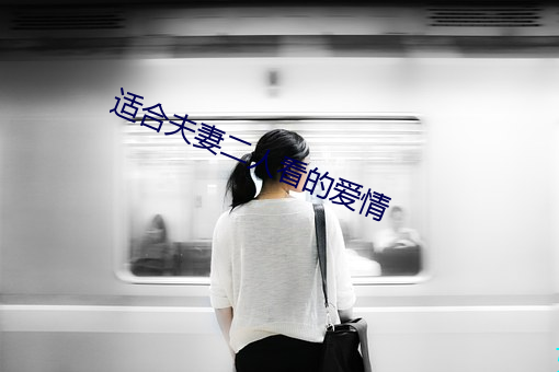适合夫妻二人看的爱情 （易口以食）
