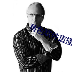 黄色软件直播 （怨天尤人）