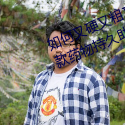 如何又硬又粗又大又爽时间持久 四款药物持久助勃增硬 （信念）