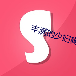 丰满的少妇爽的呻吟视频 （食不果腹）
