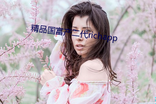 精品国富产二代richapp