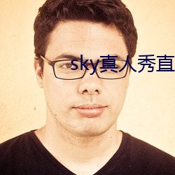 sky真人秀(秀)直播是正规的吗