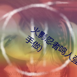 火影忍者鳴人強x綱手(火影忍者鳴人和鋼手做)