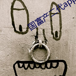 国富产二代app下(下)载集合