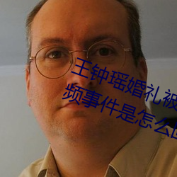王鍾瑤婚禮被爆5分37秒出軌不雅視頻事件是怎麽回事