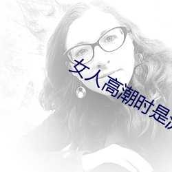 女人高潮時是流白漿和噴水正常嗎