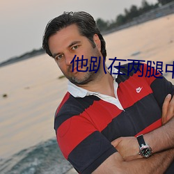 他趴(趴)在(在)两(兩)腿中(中)间(間)添我出水