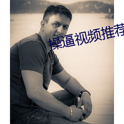 操(操)逼(逼)视频(頻)推荐