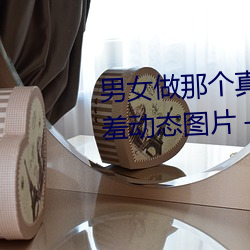 男女做那(那)个(個)真实图片 男(男)女做人(人)羞羞动态图片 — 神奇(奇)养生网