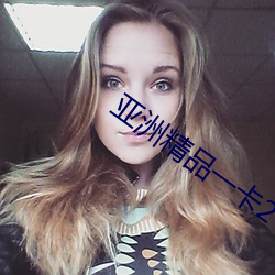 亚洲精品一卡2卡3卡四卡乱码