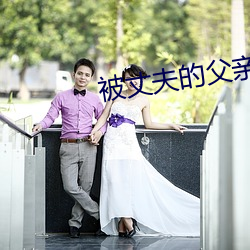 被丈夫的父亲玩耍都有 （谇帚德耡）