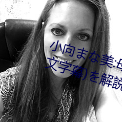 小向ま美:母(m)息(xī)子(zi)近親交(jiāo)配(中文字幕)を解説文に含(hán)用