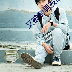 又被(被)前(前)男友盯上了