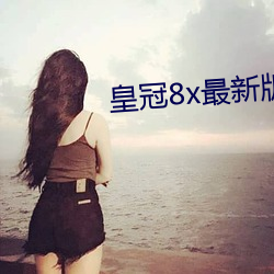 皇冠8x最(最)新(新)版本