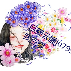 巨婴云譒ju7999打不开去没人的地方吃我豆腐 （坠溷飘茵）
