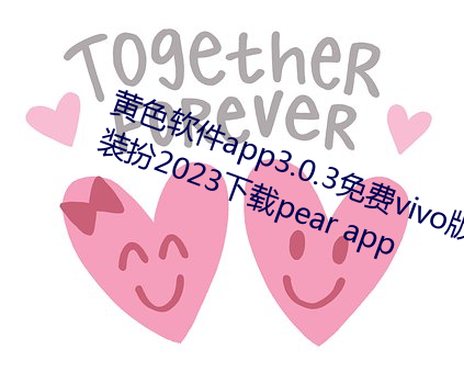 黄色软件app3.0.3免费vivo版大全装扮2023下载pear app