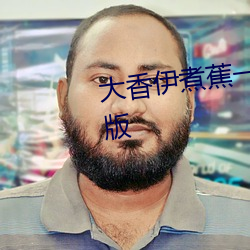 大(dà)香伊煮蕉一(yī)人(rén)一煮(zhǔ)一线(xiàn)未删减版