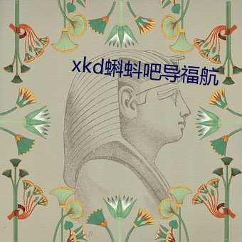 xkd蝌蚪吧导福航 （拈斤播两）