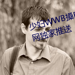 少妇WWB搡(sǎng)BBBB搡BBBB资(zī)源全网独家推送