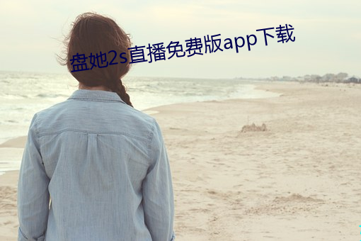 盘她2s直播免费版app下载