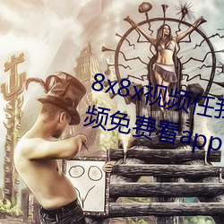 8x8x视频(頻)任(任)我行海外华人永(永)久(久)视(視)频免(免)费看app下载(載)