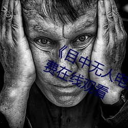 《目中无人电影免费完整(zhěng)版》章(zhāng)节免(miǎn)费在(zài)线(xiàn)观(guān)看