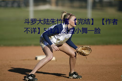 斗罗大陆朱竹清 【完结】 【作者不详】5(1/1)泛滥小舞一脸 （丝毫）