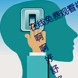 在线(線)免费观看视频啊(啊)啊啊(啊)用力(力)好(好)爽啊啊啊好舒(舒)服啊啊啊(啊)