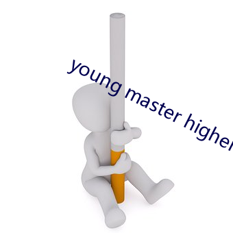 young master higher