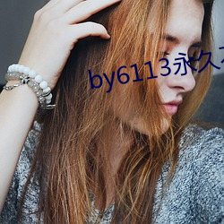 by6113永(yǒng)久(jiǔ)不失联(lián)