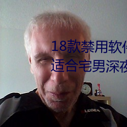 18款禁用软件app入(入)口:一个非常适合宅(宅)男深夜(夜)偷(偷)偷看的软(軟)件