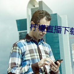 柠檬直播(bō)下载安(ān)卓版