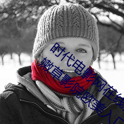 时代电影网在线女人本色高清视频在线播放嫩草影院欧美入口