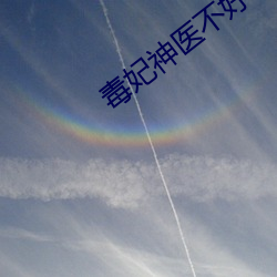毒妃神医不好惹全文免费 （勋劳）
