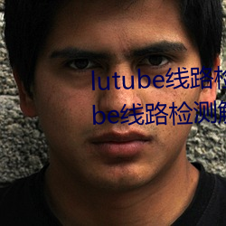 lutube线路检测页检测(cè)入口(lutube线路检测解(jiě)决办法)
