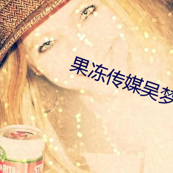 果冻传媒吴梦梦视频 （外耳）