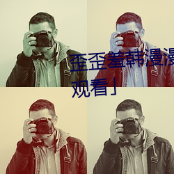 歪(wāi)歪羞(xiū)韩漫(màn)漫画免费阅读「下(xià)拉观看(kàn)」