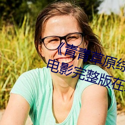 《青青草原综合久久大伊人精品》电影完整版在线观看 （保费）