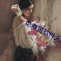 免费黄软件无限 （别出手眼）