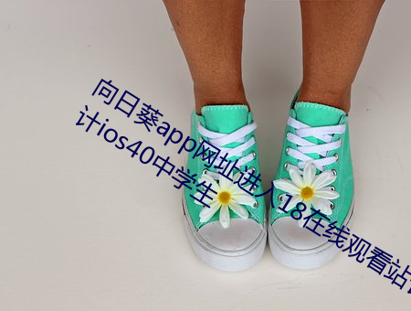 向日葵app网(網)址(址)进入18在(在)线观看站(站)长(長)统(統)计ios40中学生