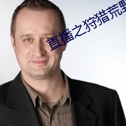 直播之(zhī)狩猎(liè)荒野(yě)