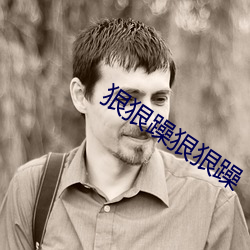 狠狠(hěn)躁(zào)狠狠躁