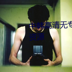 中(中)韩(韓)高(高)清无专码区2021曰(曰)高清(清)版资源(源)